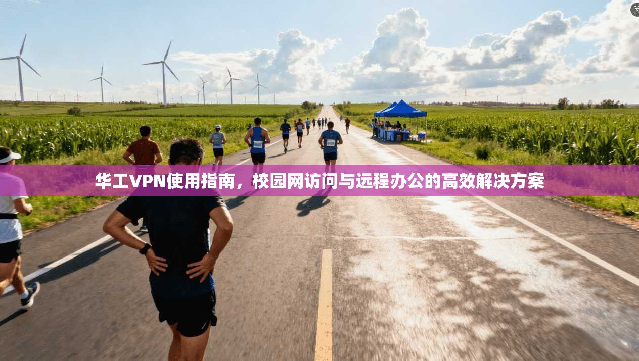 华工VPN使用指南，校园网访问与远程办公的高效解决方案