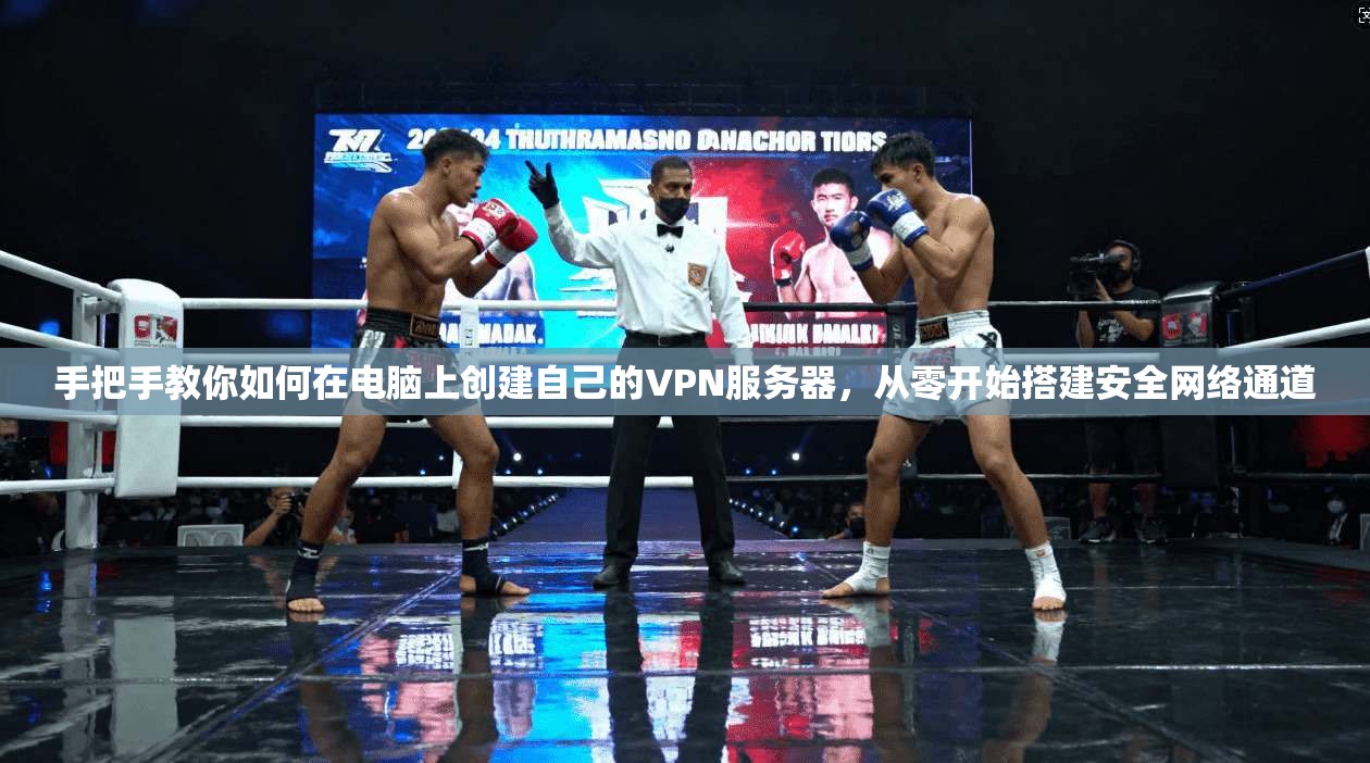 手把手教你如何在电脑上创建自己的VPN服务器，从零开始搭建安全网络通道