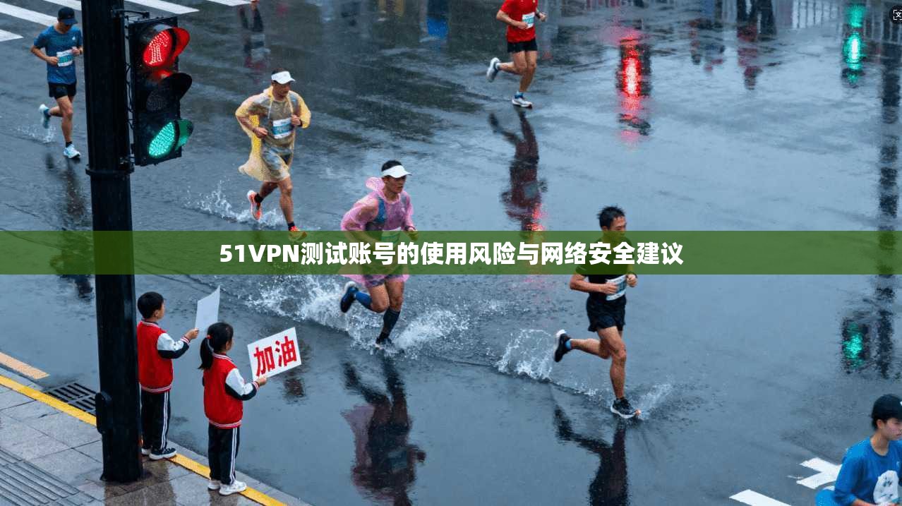 51VPN测试账号的使用风险与网络安全建议