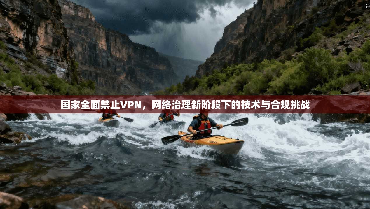 国家全面禁止VPN，网络治理新阶段下的技术与合规挑战