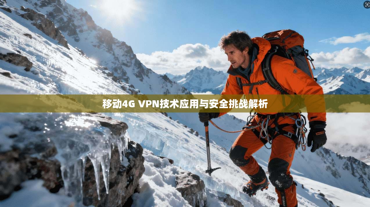 移动4G VPN技术应用与安全挑战解析