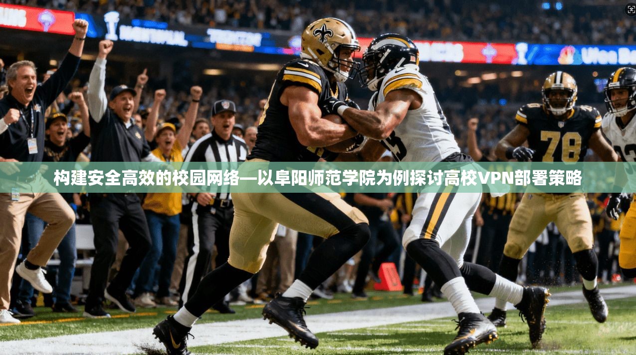 构建安全高效的校园网络—以阜阳师范学院为例探讨高校VPN部署策略