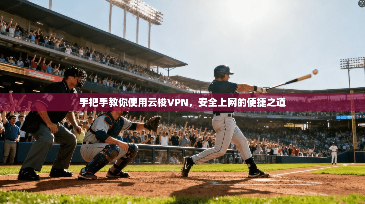 手把手教你使用云梭VPN，安全上网的便捷之道
