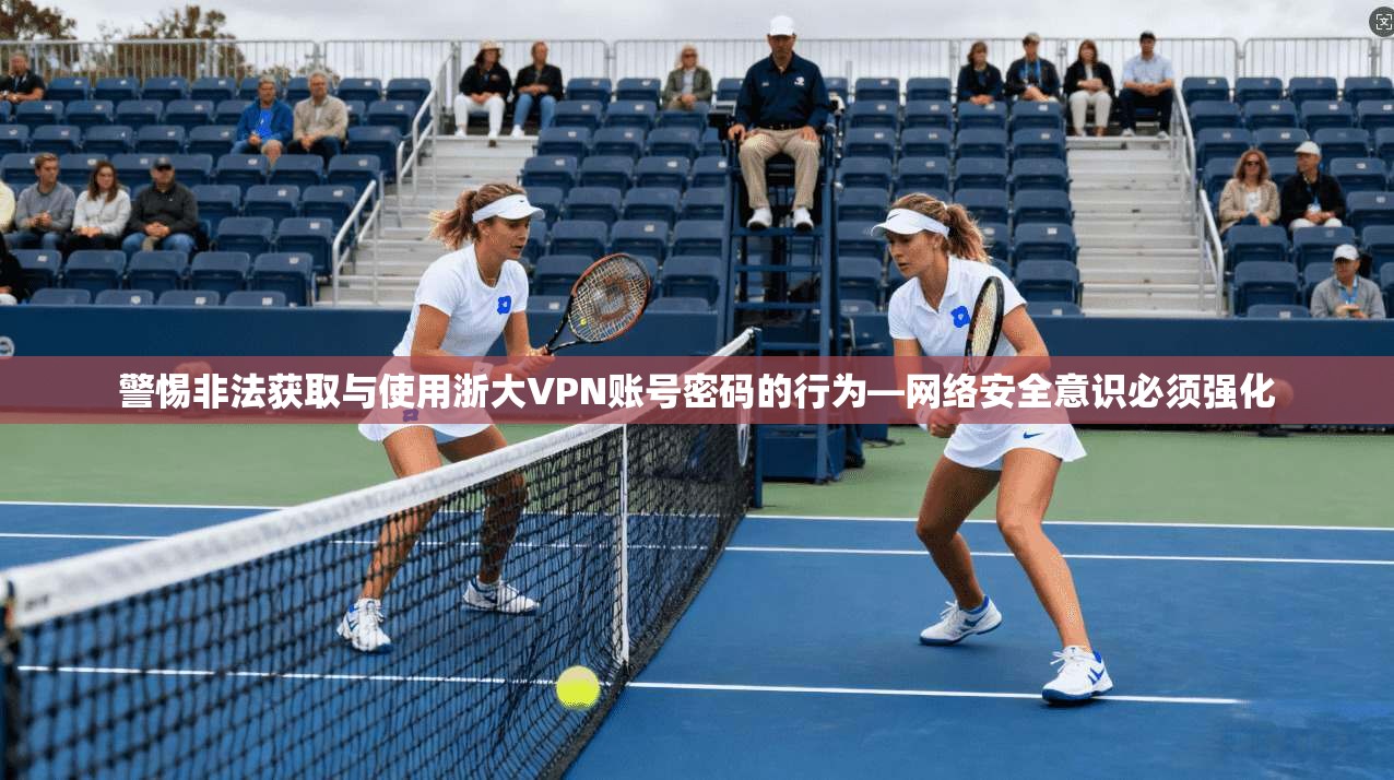 警惕非法获取与使用浙大VPN账号密码的行为—网络安全意识必须强化