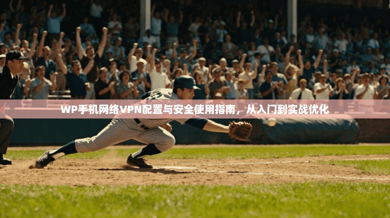 WP手机网络VPN配置与安全使用指南，从入门到实战优化