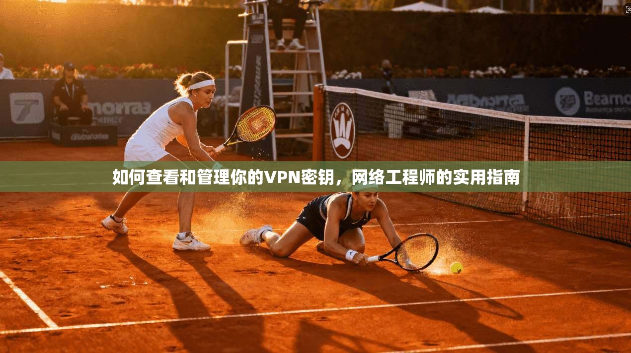如何查看和管理你的VPN密钥，网络工程师的实用指南