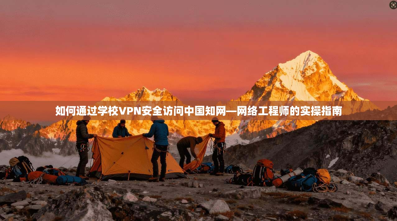 如何通过学校VPN安全访问中国知网—网络工程师的实操指南