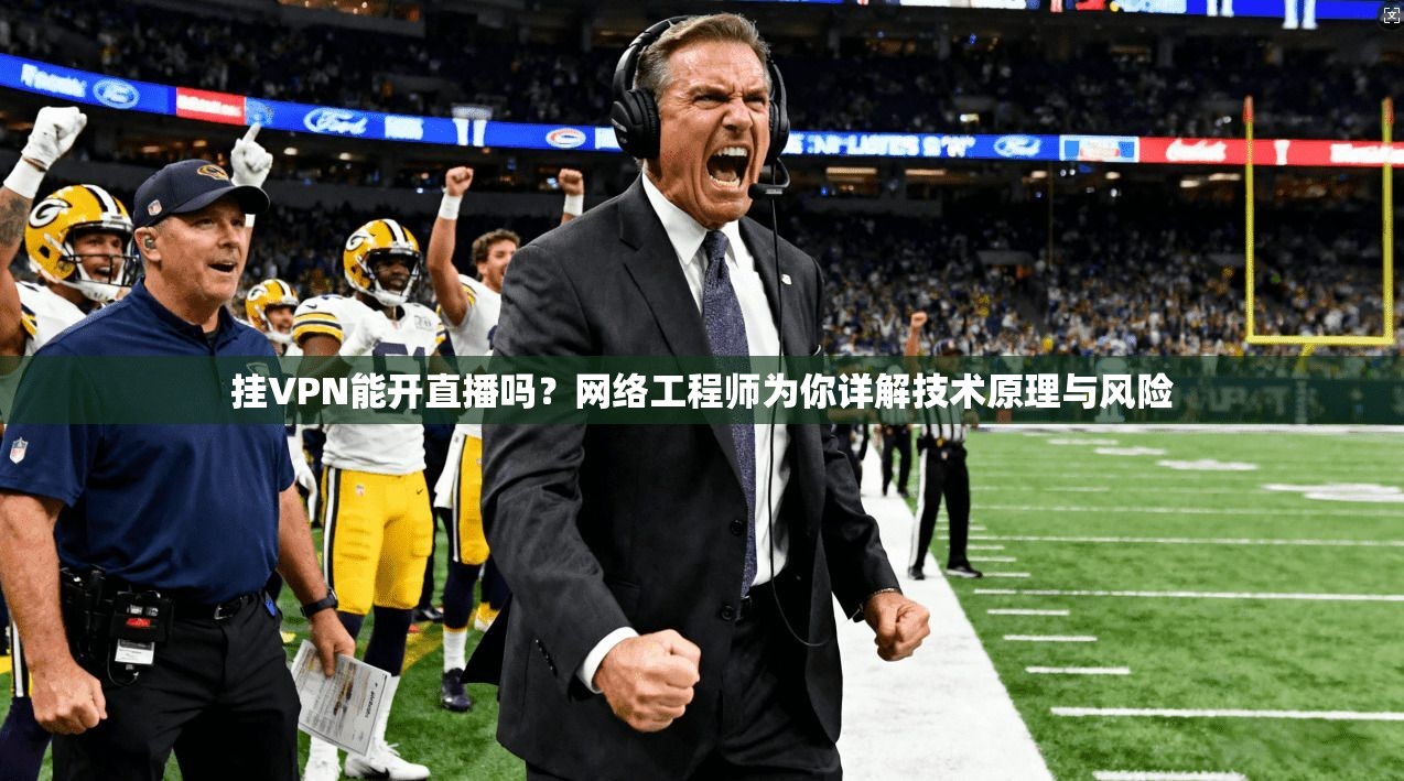 挂VPN能开直播吗？网络工程师为你详解技术原理与风险