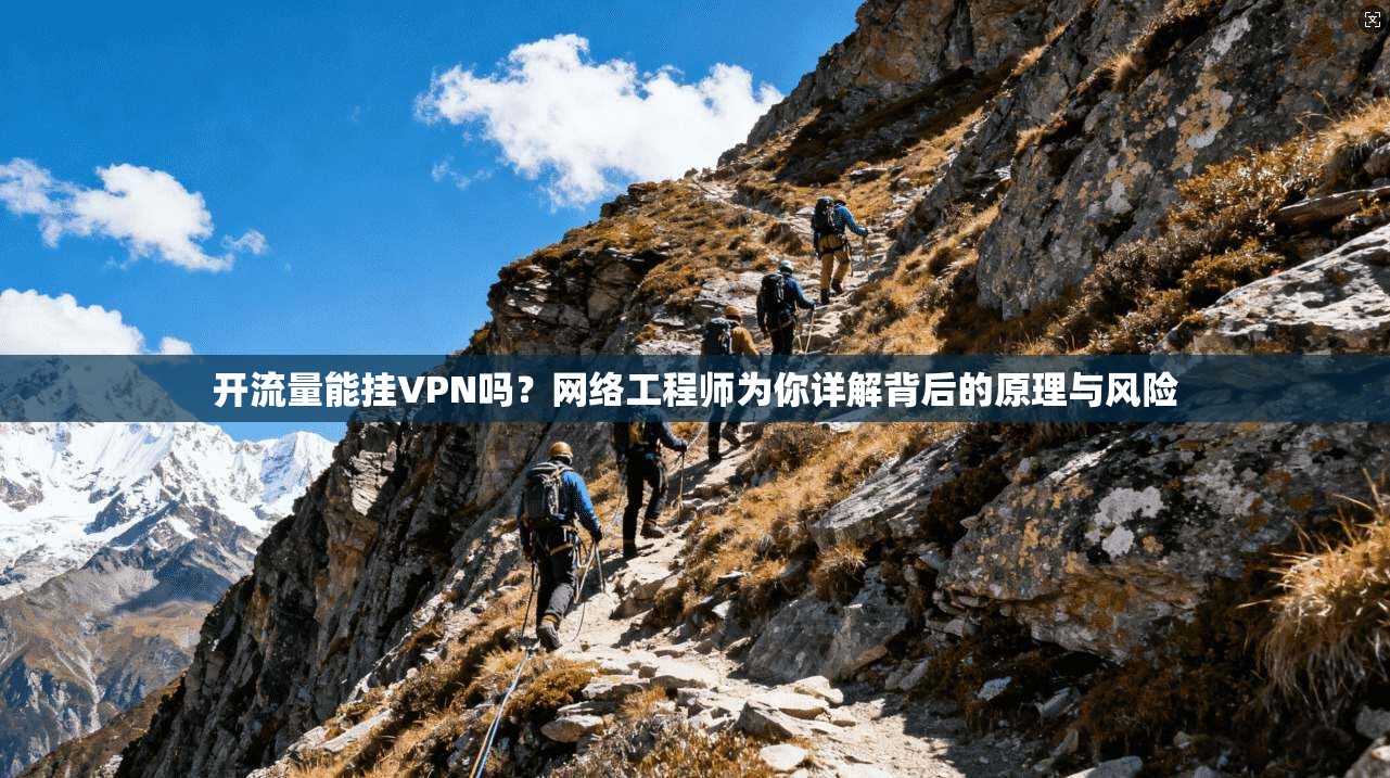 开流量能挂VPN吗？网络工程师为你详解背后的原理与风险