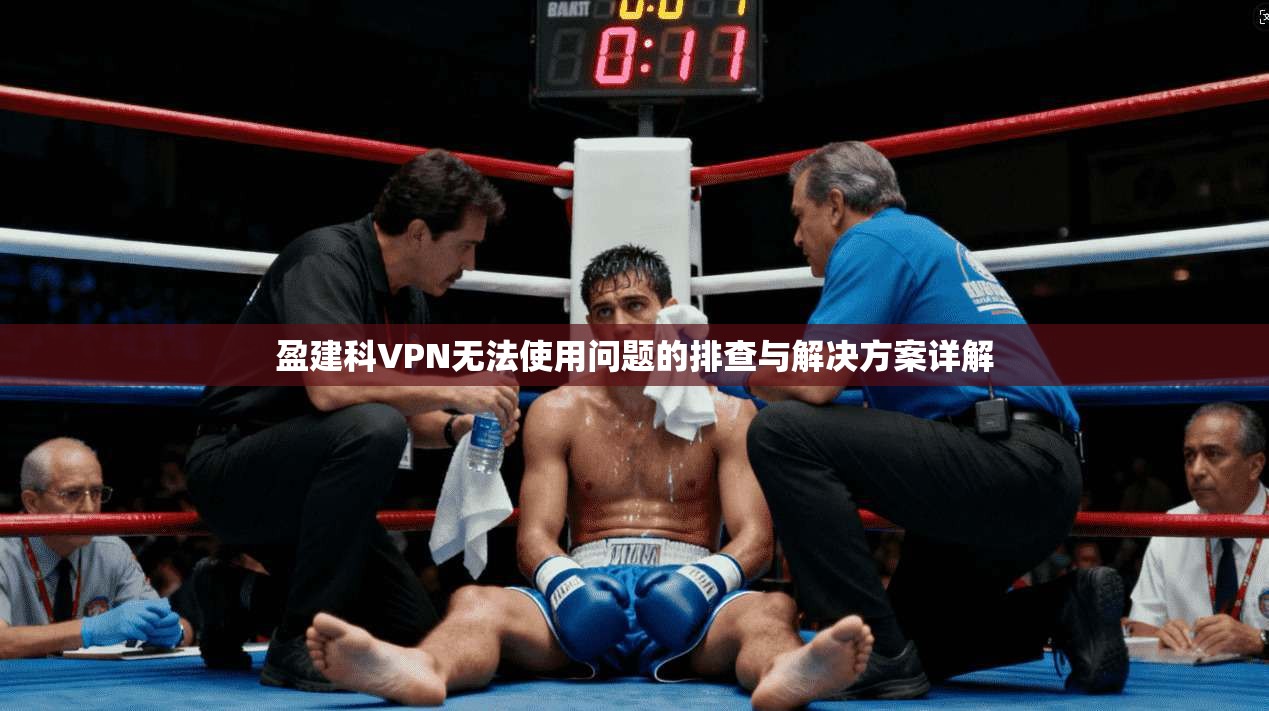 盈建科VPN无法使用问题的排查与解决方案详解
