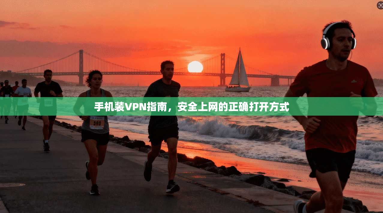 手机装VPN指南，安全上网的正确打开方式