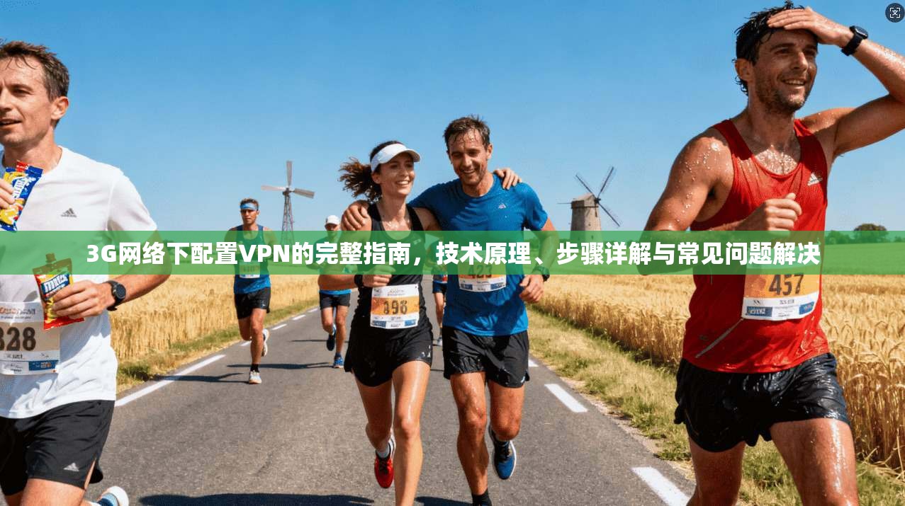 3G网络下配置VPN的完整指南，技术原理、步骤详解与常见问题解决