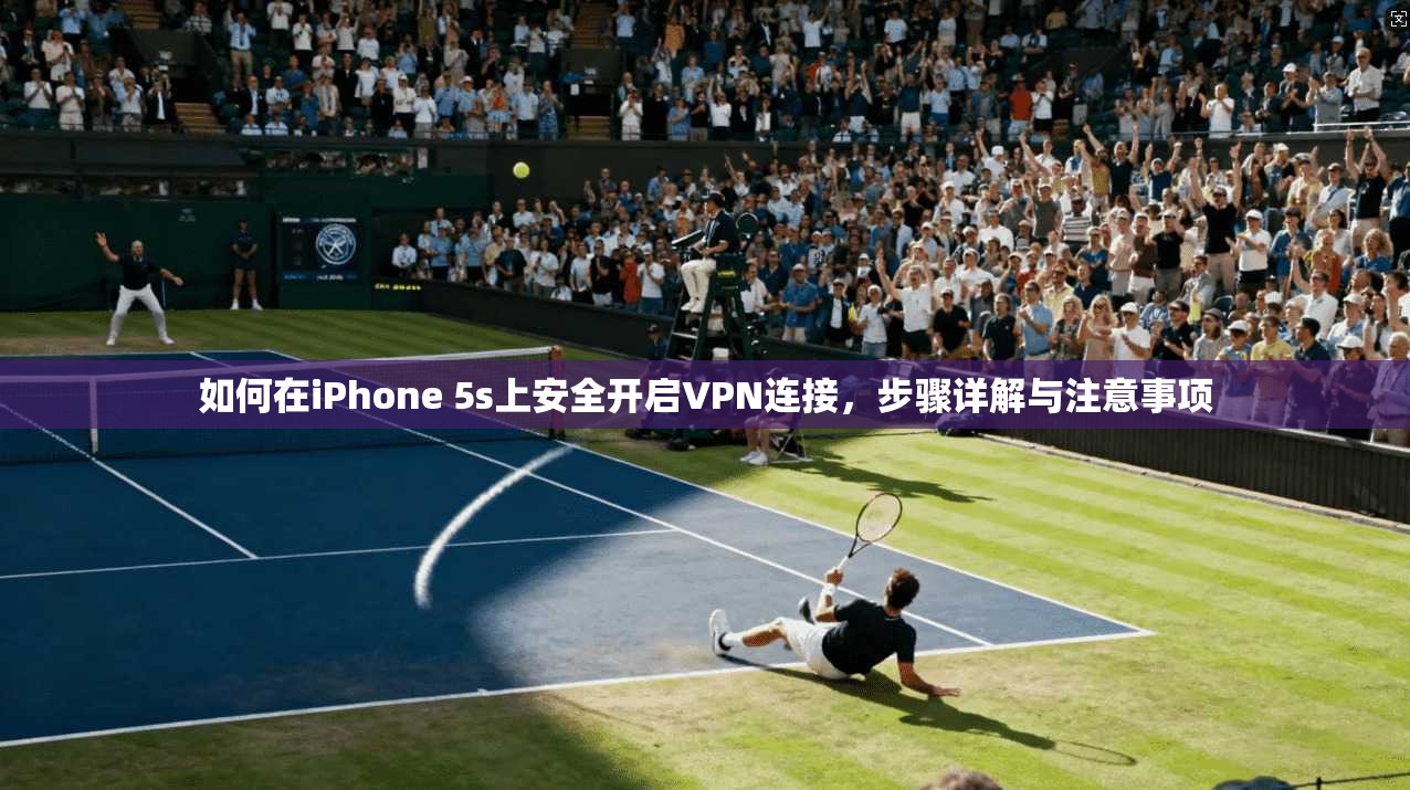如何在iPhone 5s上安全开启VPN连接，步骤详解与注意事项