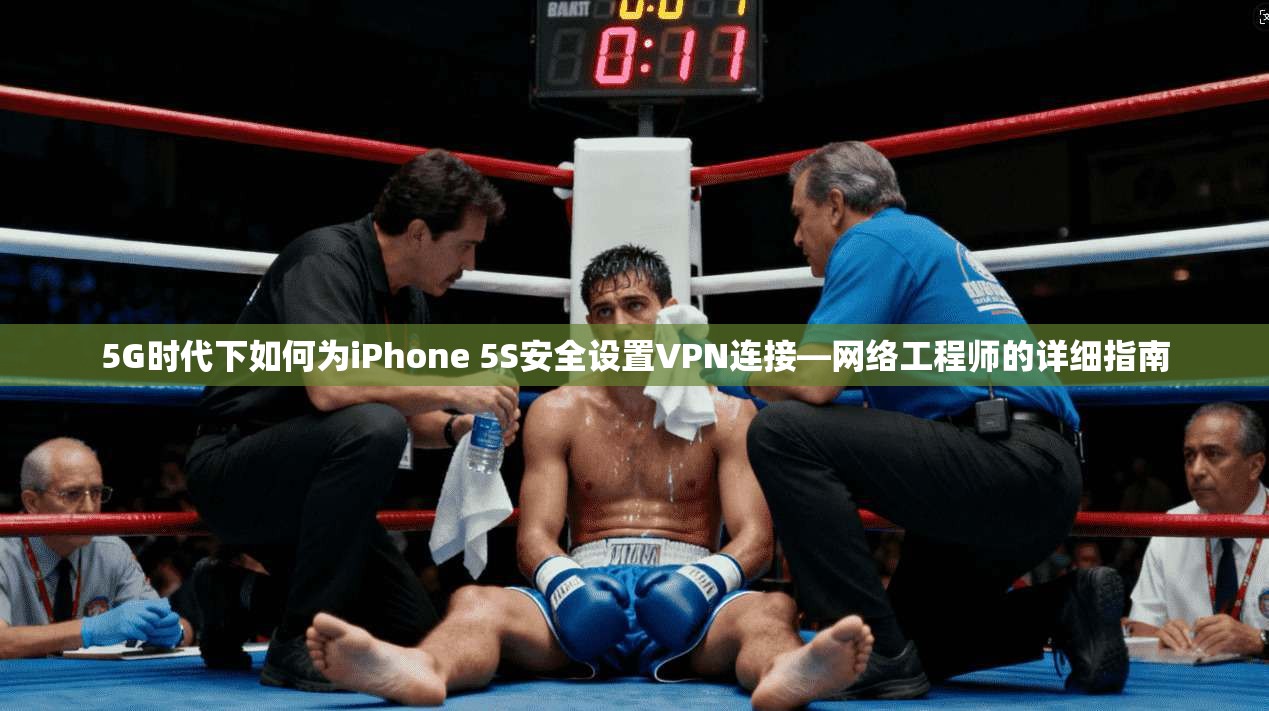 5G时代下如何为iPhone 5S安全设置VPN连接—网络工程师的详细指南