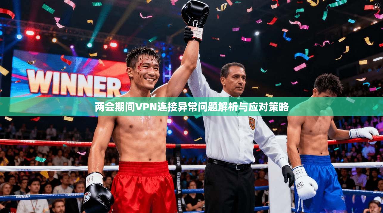 两会期间VPN连接异常问题解析与应对策略