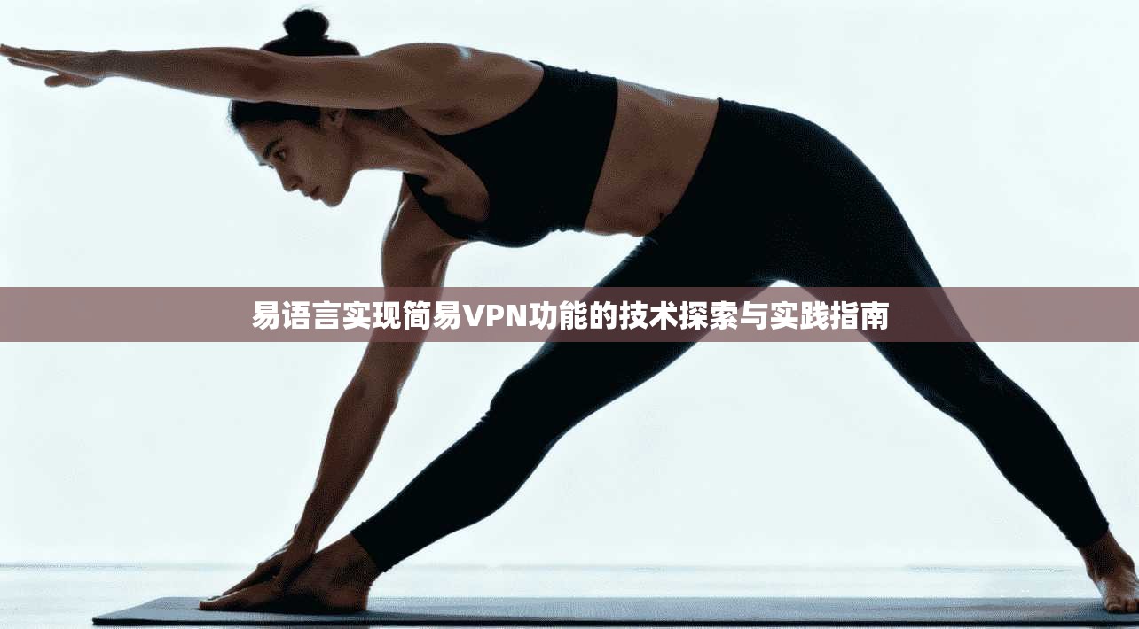 易语言实现简易VPN功能的技术探索与实践指南