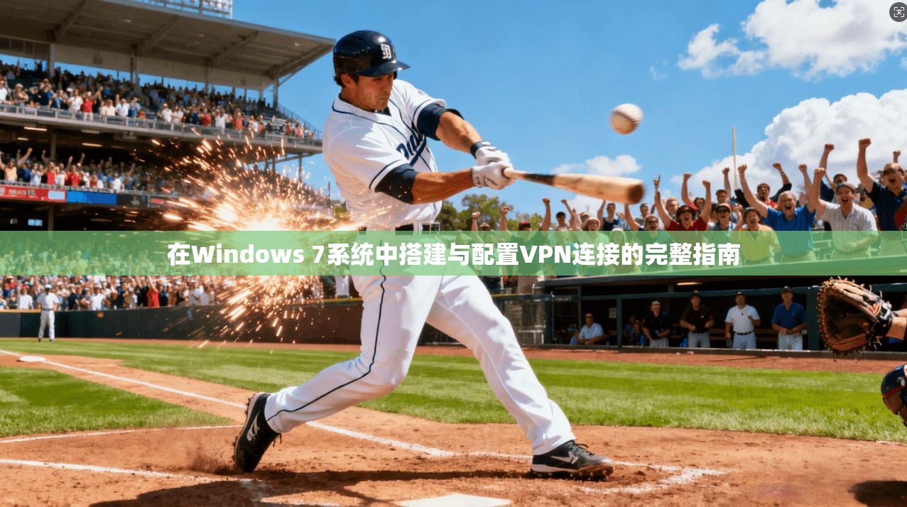 在Windows 7系统中搭建与配置VPN连接的完整指南