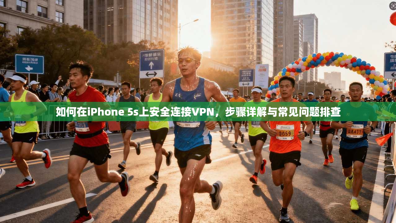 如何在iPhone 5s上安全连接VPN，步骤详解与常见问题排查