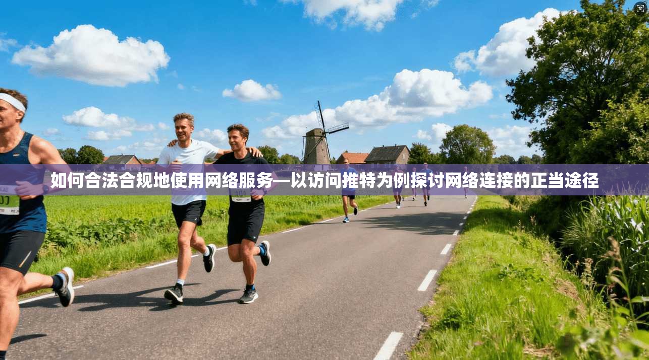 如何合法合规地使用网络服务—以访问推特为例探讨网络连接的正当途径