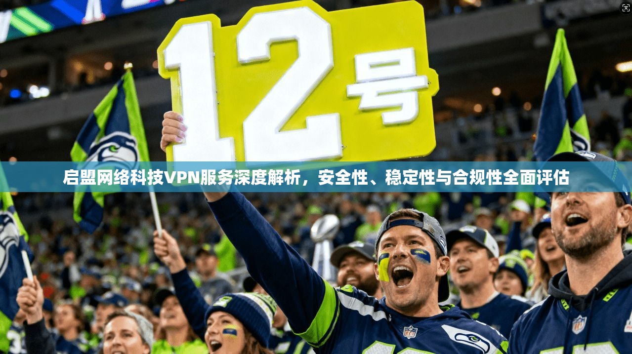 启盟网络科技VPN服务深度解析，安全性、稳定性与合规性全面评估