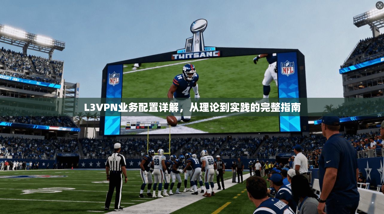 L3VPN业务配置详解，从理论到实践的完整指南