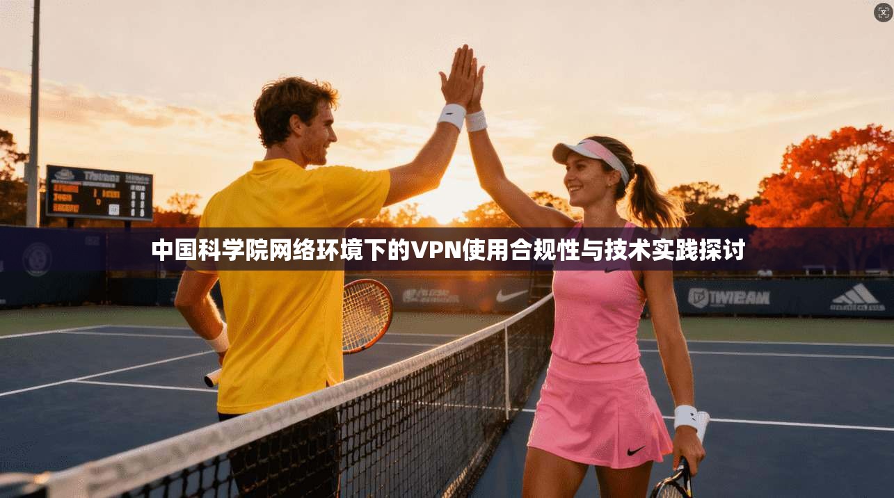中国科学院网络环境下的VPN使用合规性与技术实践探讨