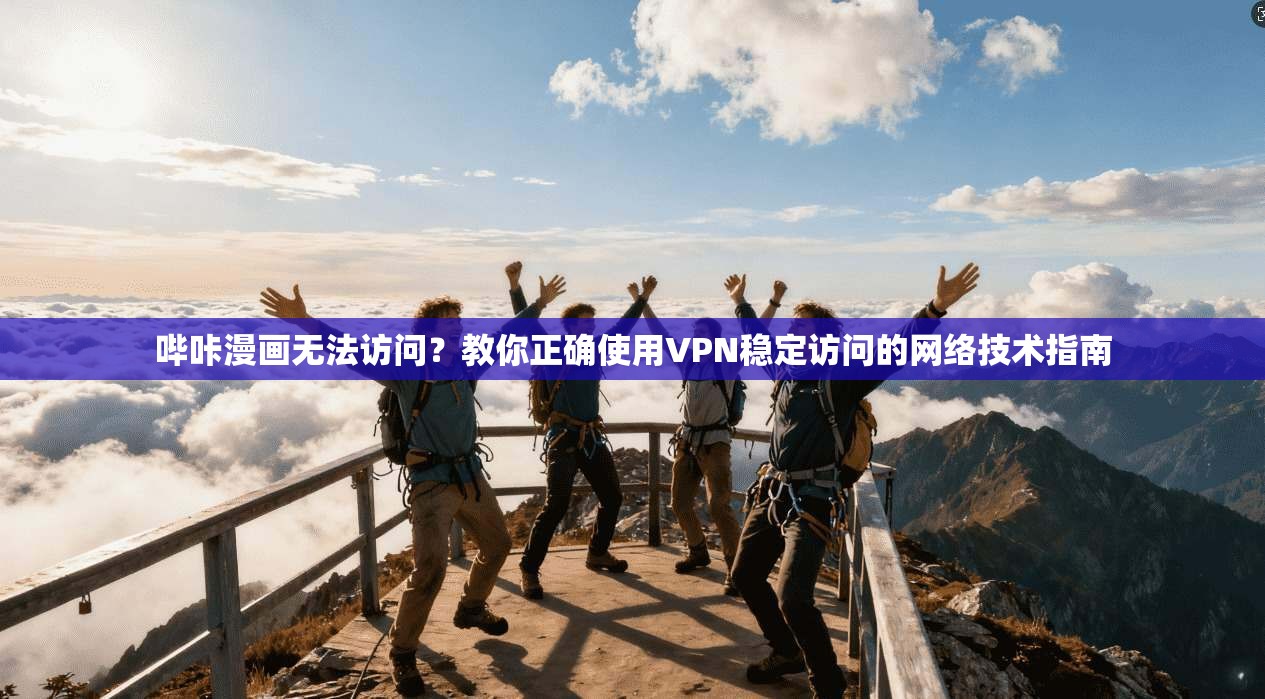 哔咔漫画无法访问？教你正确使用VPN稳定访问的网络技术指南