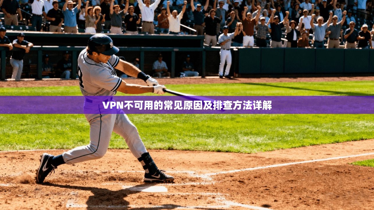 VPN不可用的常见原因及排查方法详解