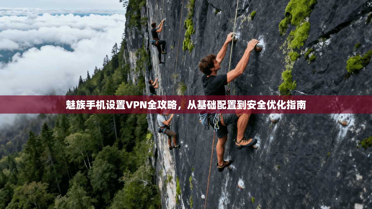 魅族手机设置VPN全攻略，从基础配置到安全优化指南