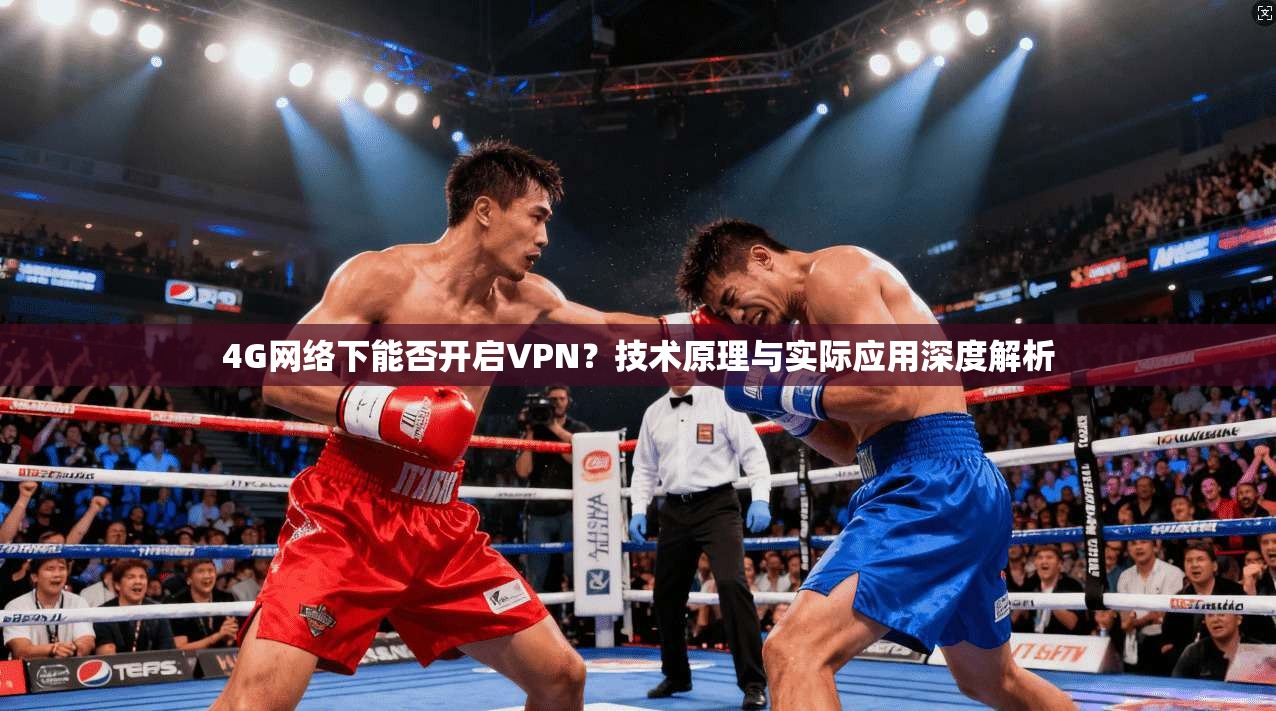 4G网络下能否开启VPN？技术原理与实际应用深度解析