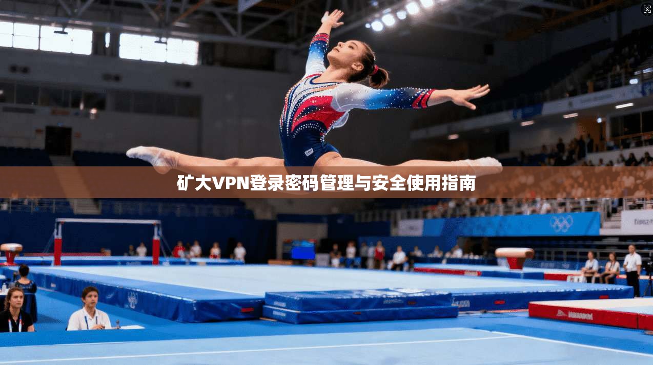 矿大VPN登录密码管理与安全使用指南