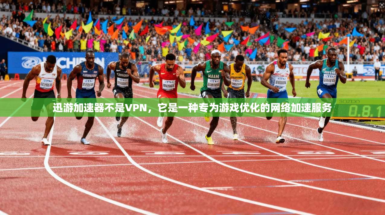 迅游加速器不是VPN，它是一种专为游戏优化的网络加速服务