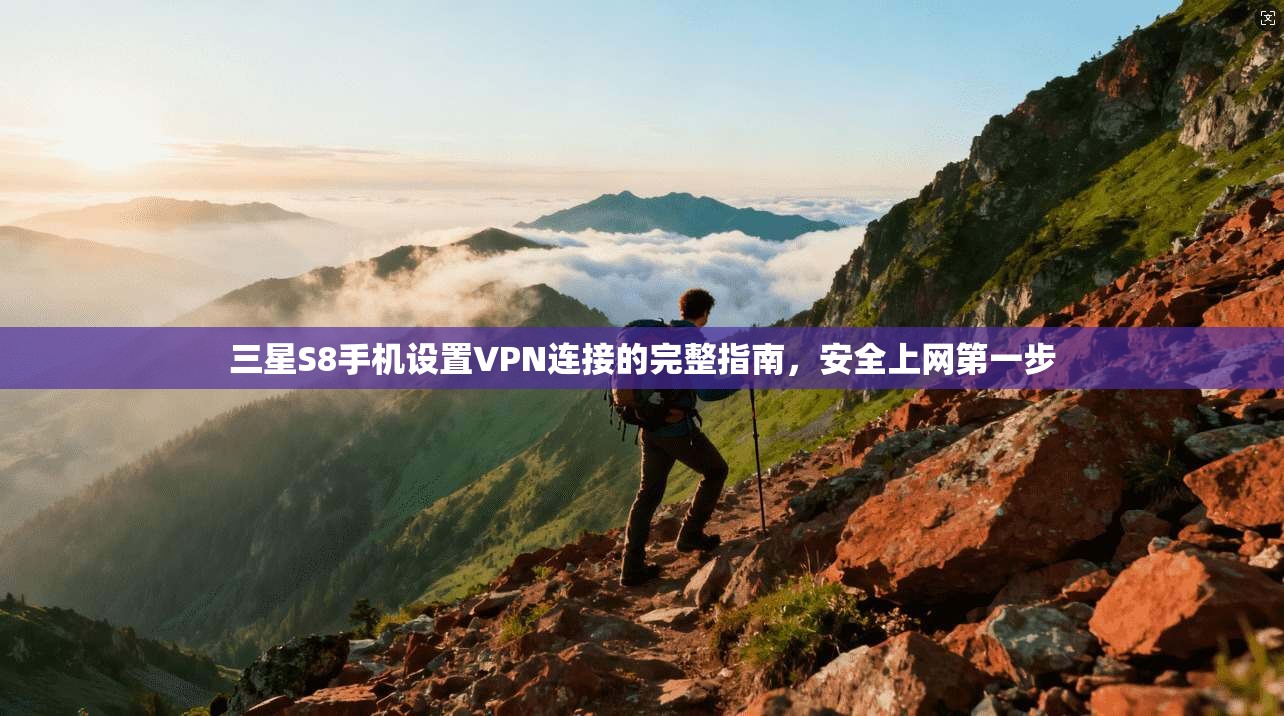三星S8手机设置VPN连接的完整指南，安全上网第一步