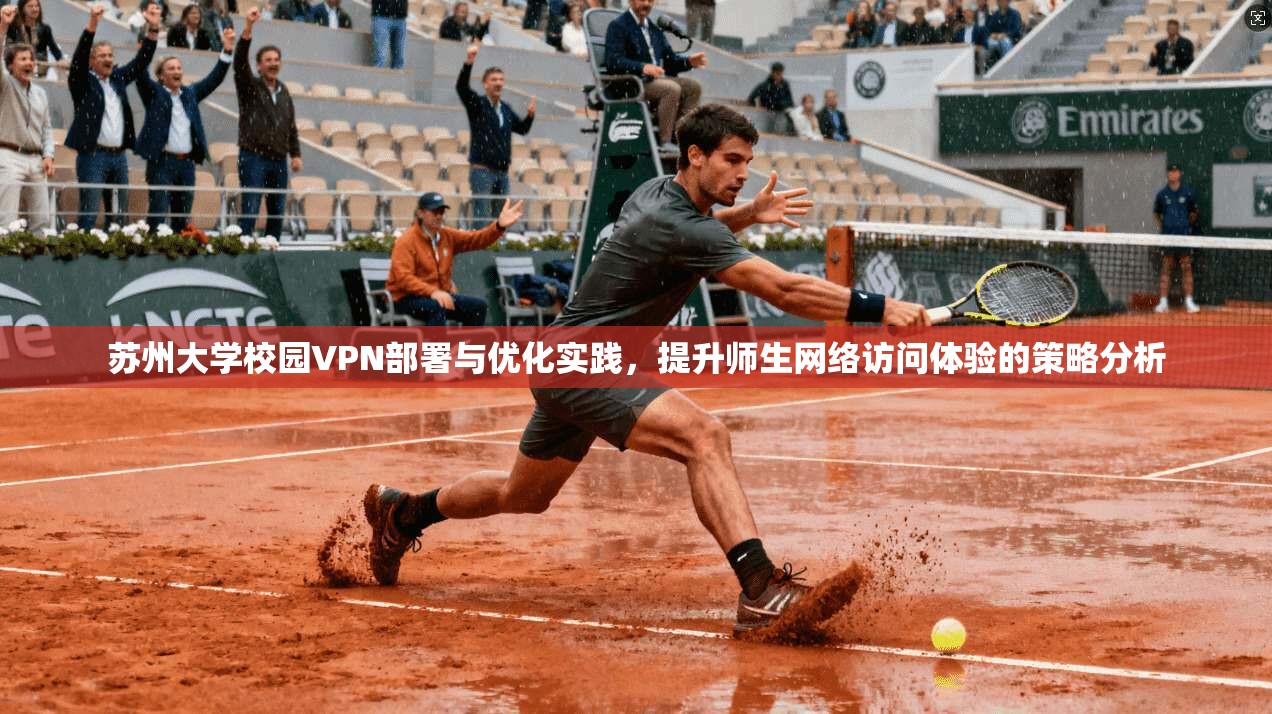 苏州大学校园VPN部署与优化实践，提升师生网络访问体验的策略分析