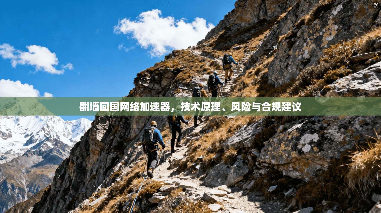 翻墙回国网络加速器，技术原理、风险与合规建议