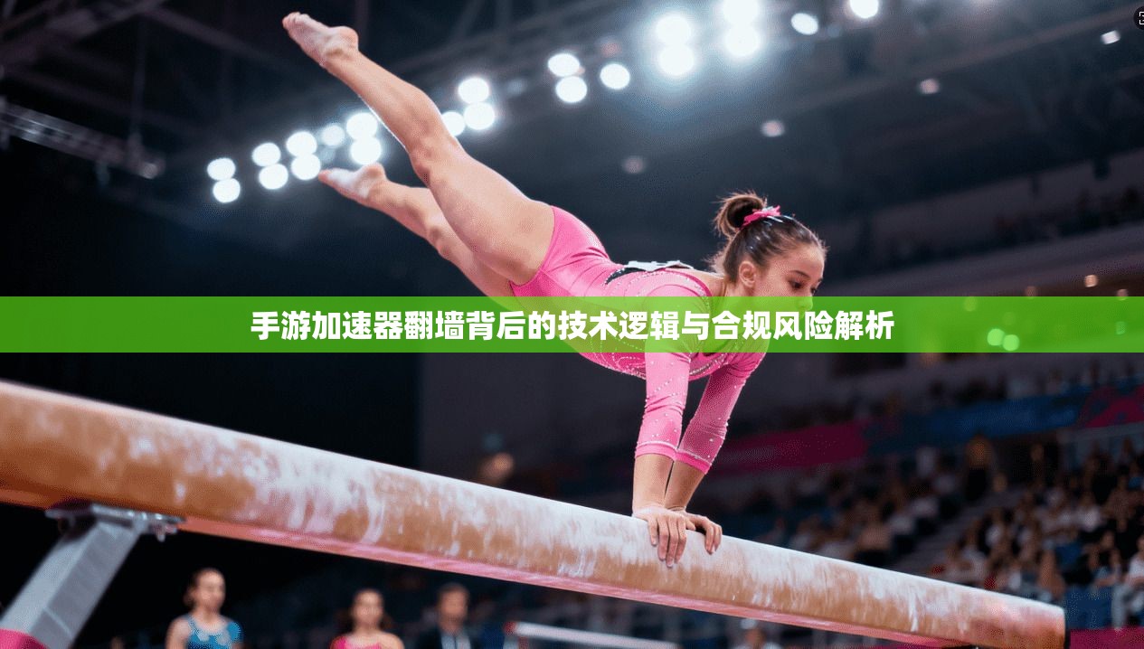 手游加速器翻墙背后的技术逻辑与合规风险解析