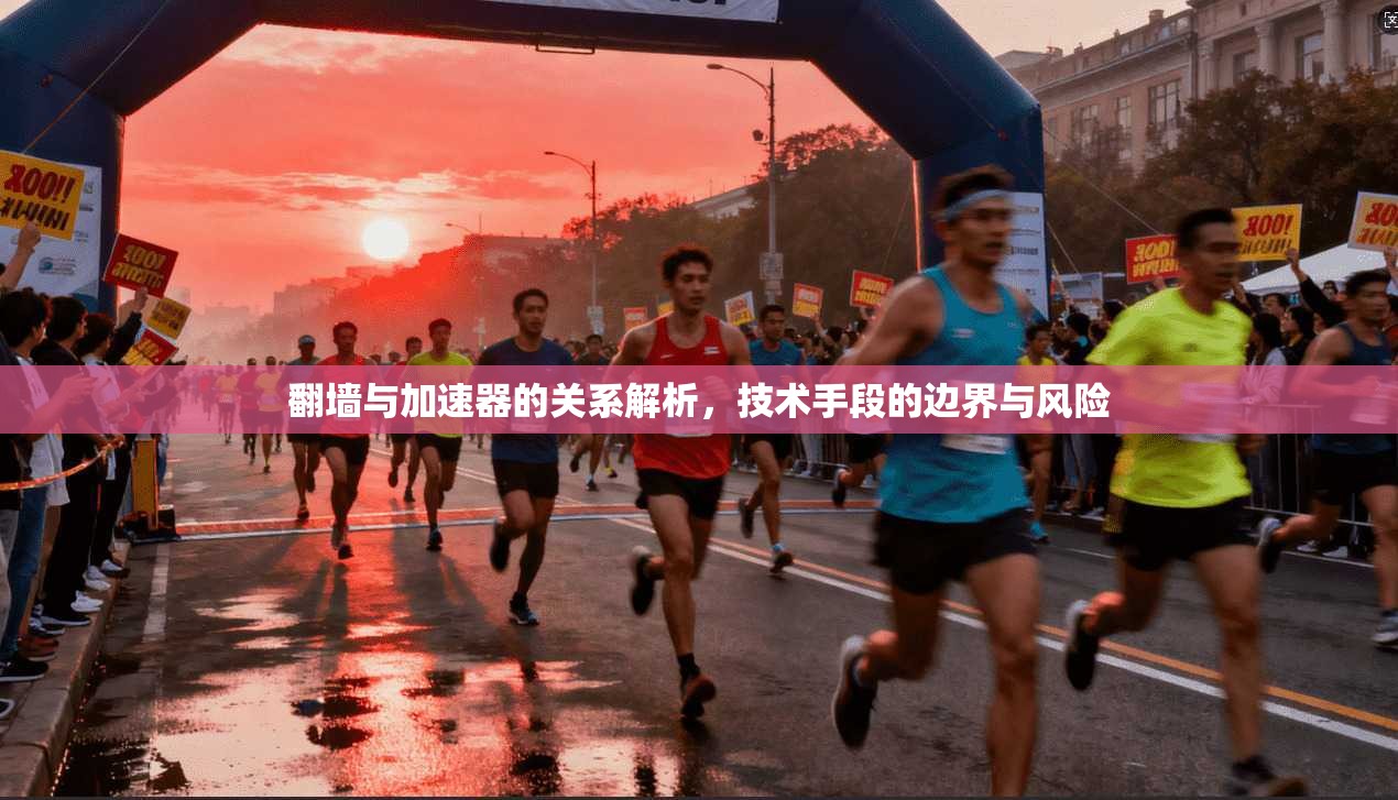 翻墙与加速器的关系解析，技术手段的边界与风险