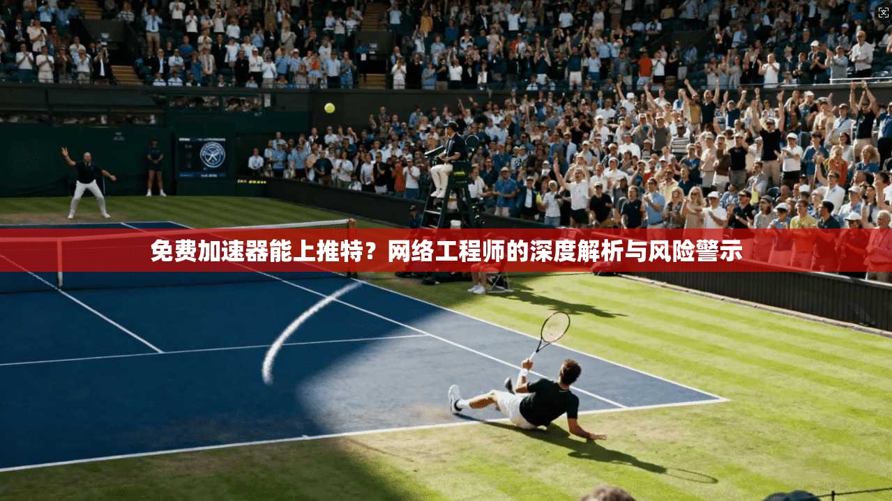 免费加速器能上推特？网络工程师的深度解析与风险警示