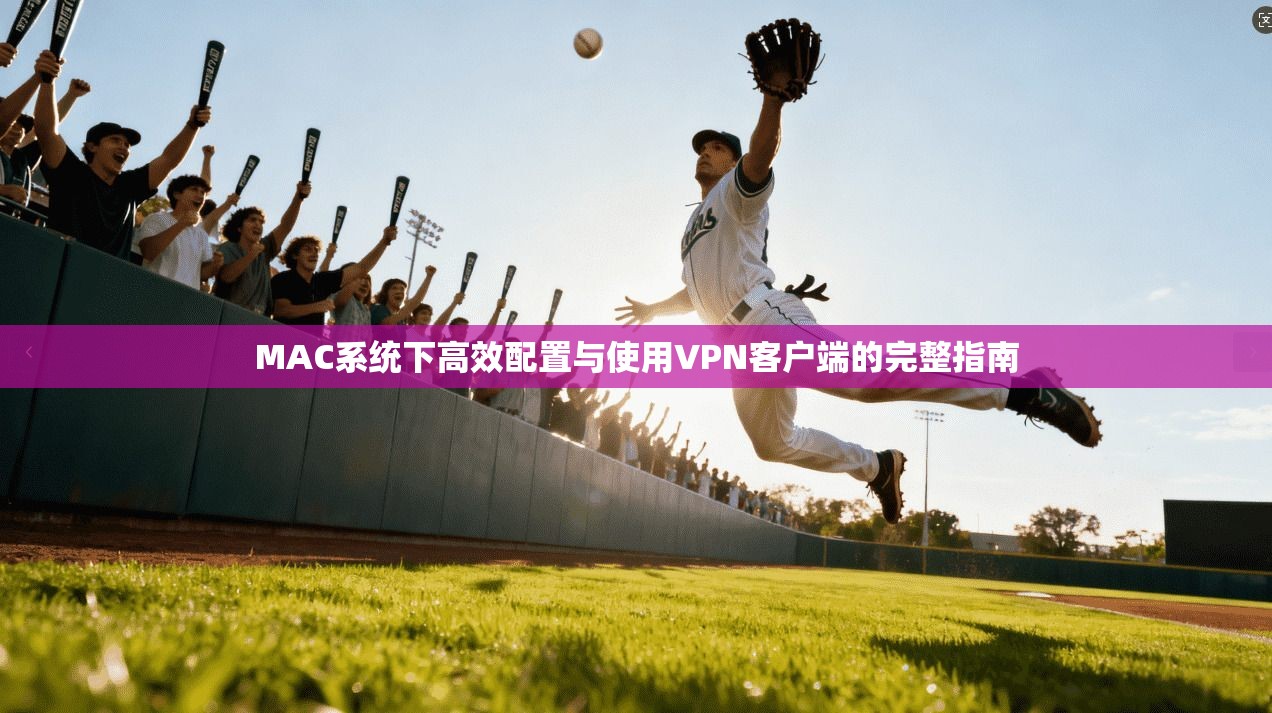 MAC系统下高效配置与使用VPN客户端的完整指南