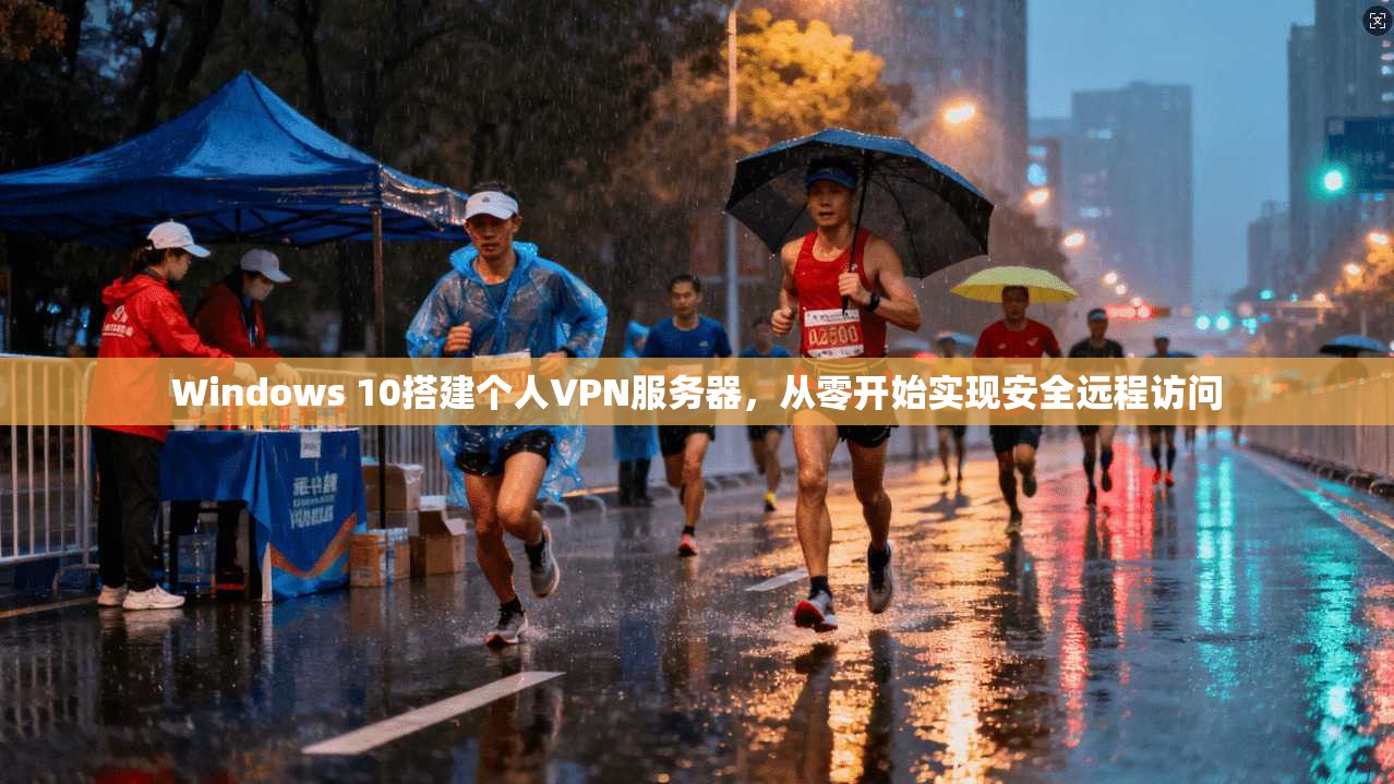 Windows 10搭建个人VPN服务器，从零开始实现安全远程访问