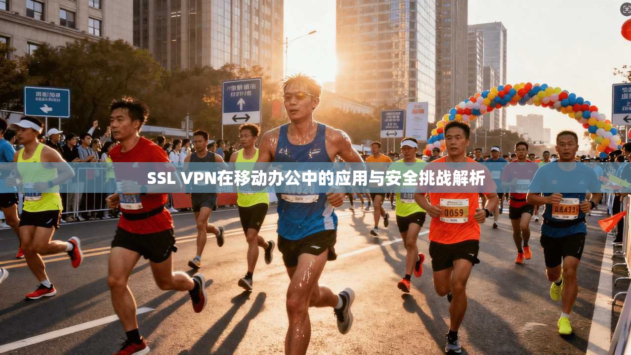 SSL VPN在移动办公中的应用与安全挑战解析