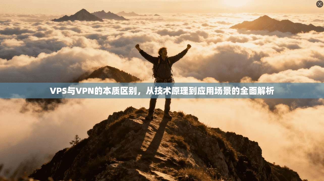 VPS与VPN的本质区别，从技术原理到应用场景的全面解析
