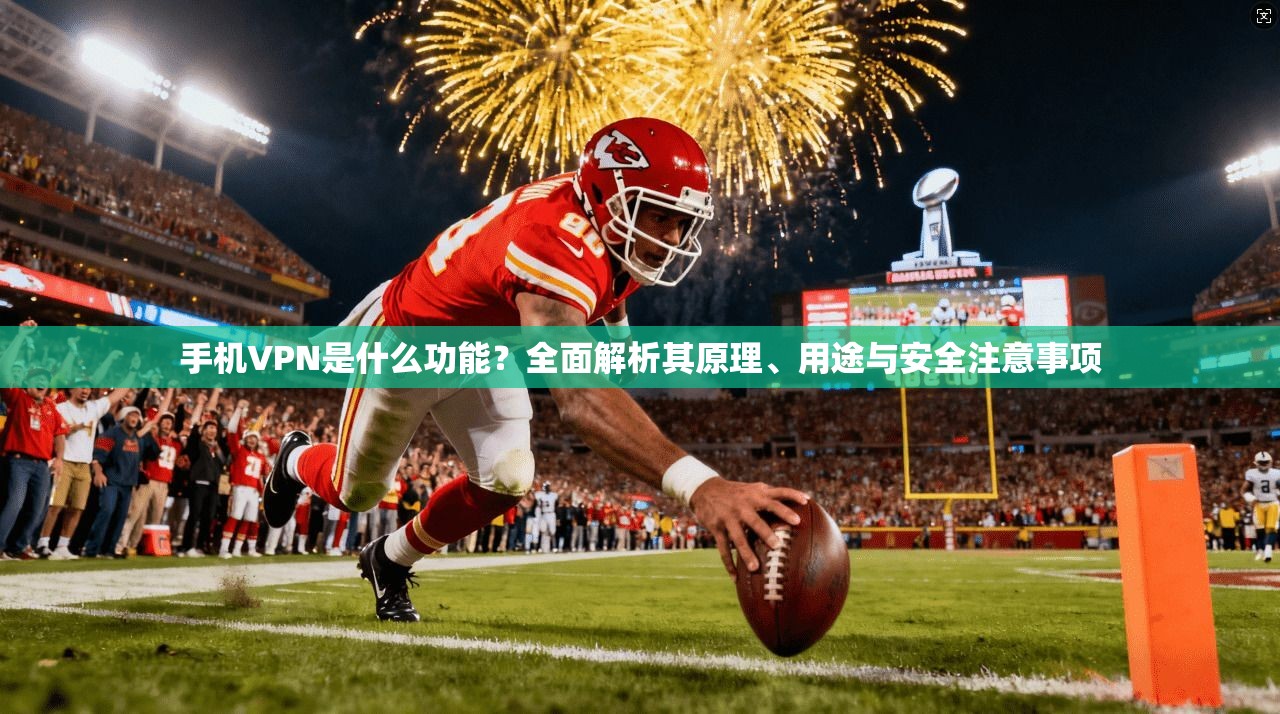 手机VPN是什么功能？全面解析其原理、用途与安全注意事项
