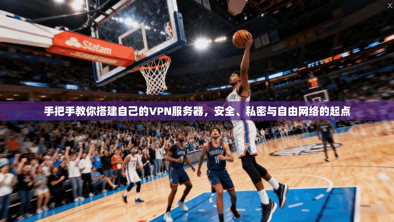 手把手教你搭建自己的VPN服务器，安全、私密与自由网络的起点