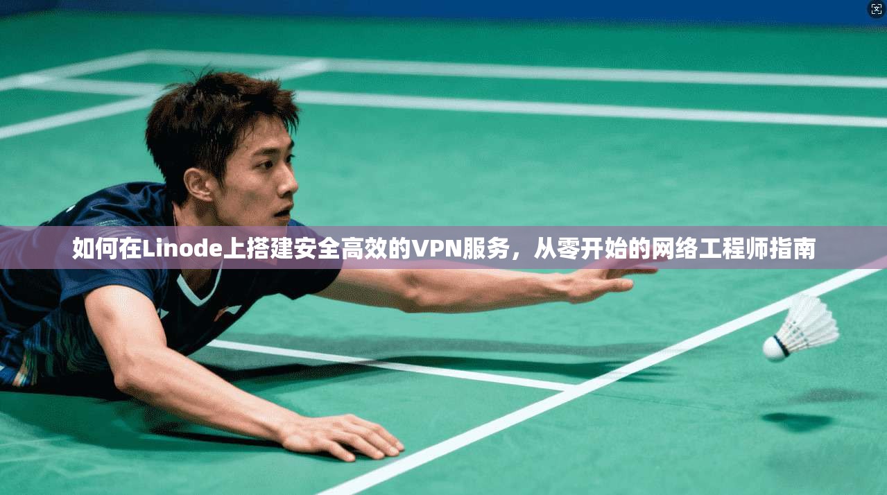 如何在Linode上搭建安全高效的VPN服务，从零开始的网络工程师指南