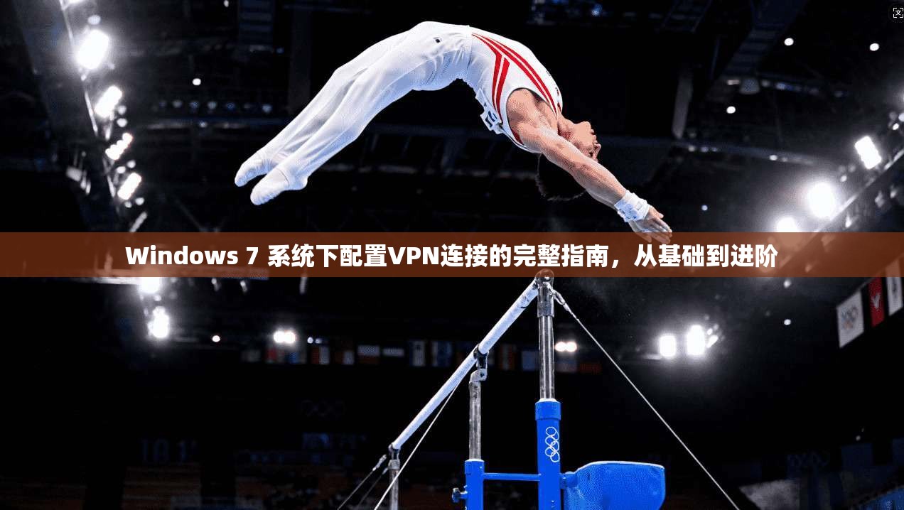 Windows 7 系统下配置VPN连接的完整指南，从基础到进阶