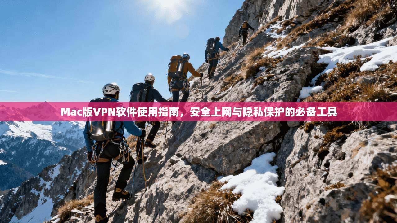 Mac版VPN软件使用指南，安全上网与隐私保护的必备工具