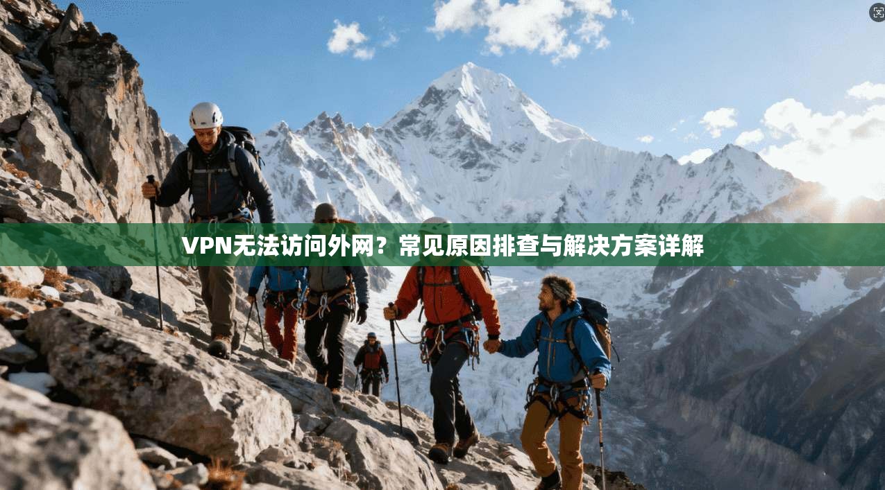 VPN无法访问外网？常见原因排查与解决方案详解