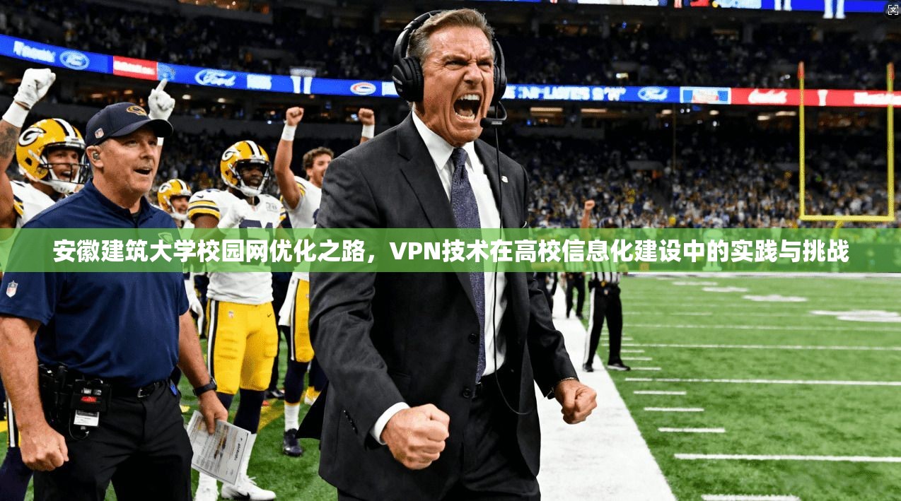 安徽建筑大学校园网优化之路，VPN技术在高校信息化建设中的实践与挑战