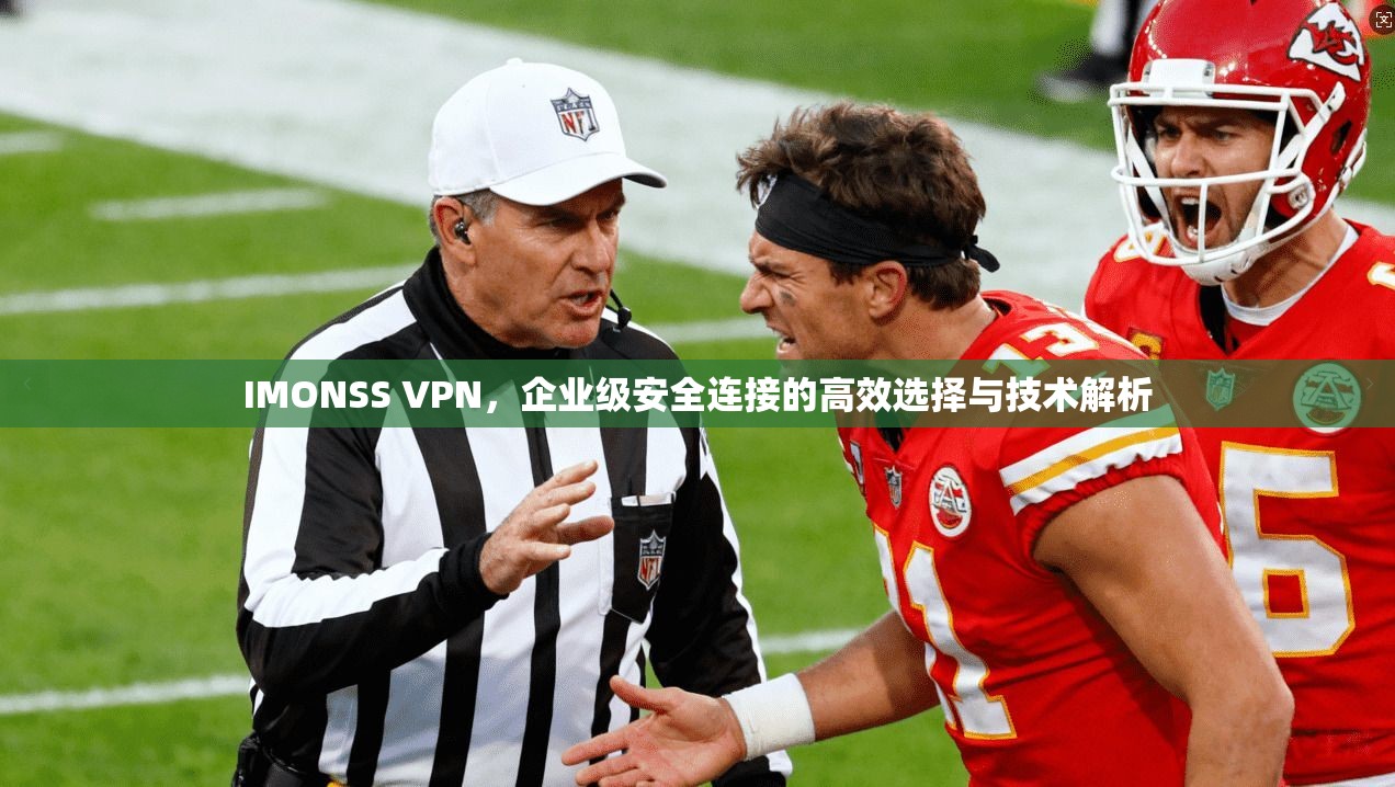 IMONSS VPN，企业级安全连接的高效选择与技术解析
